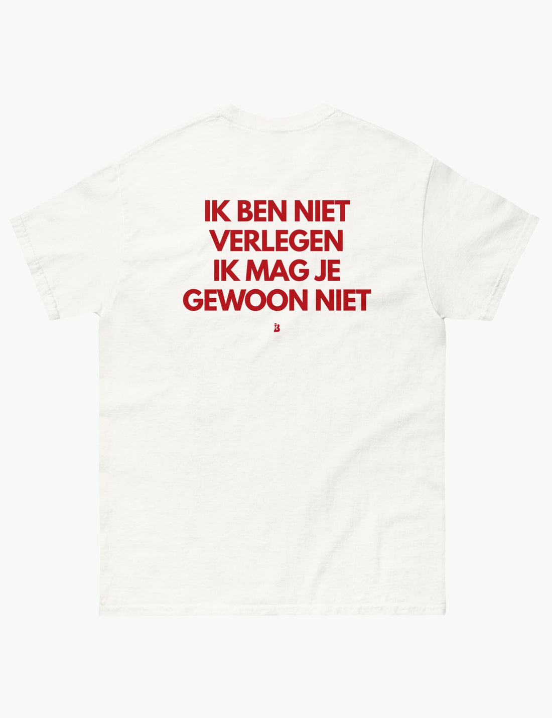 IK BEN NIET VERLEGEN IK MAG JE GEWOON NIET