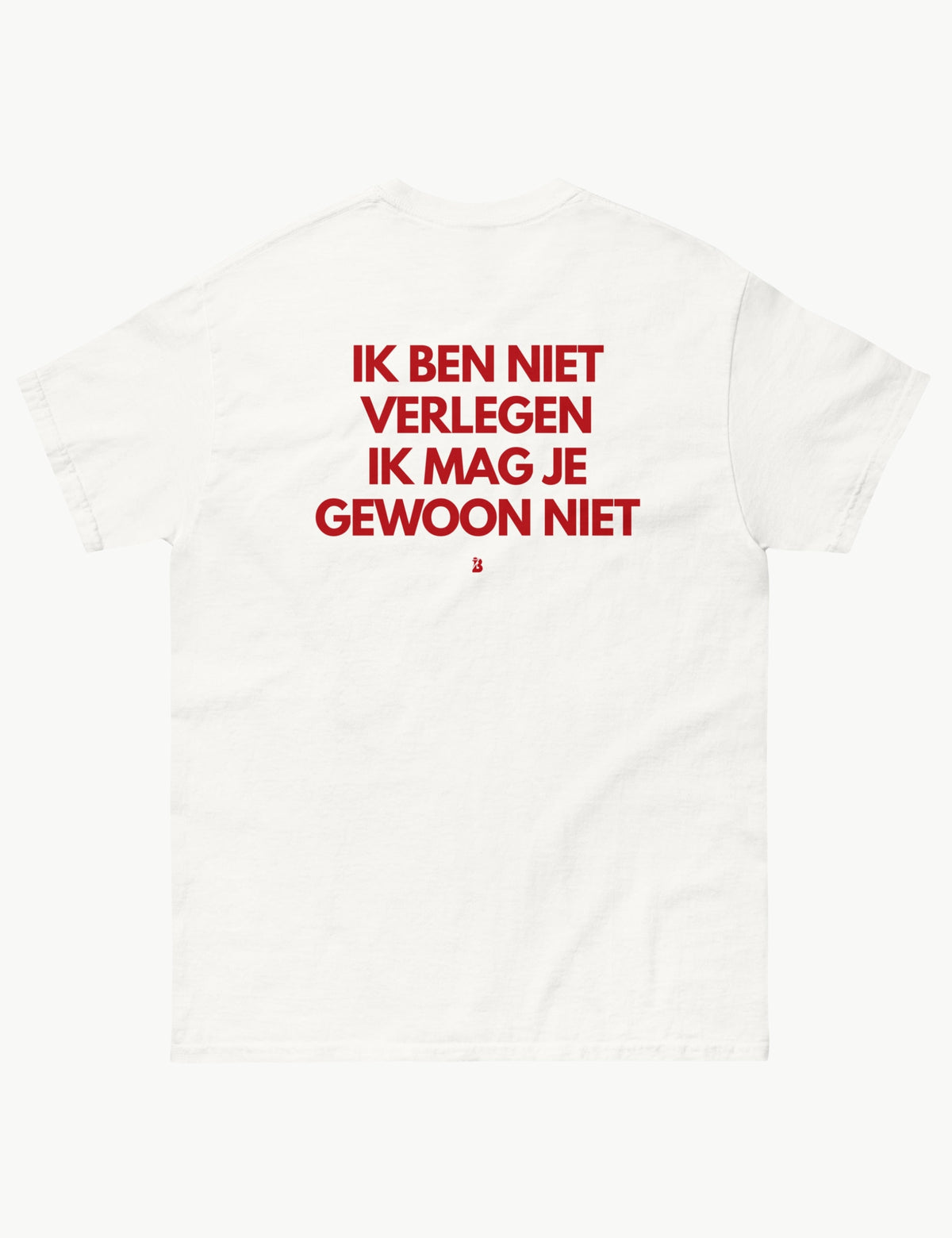 IK BEN NIET VERLEGEN IK MAG JE GEWOON NIET