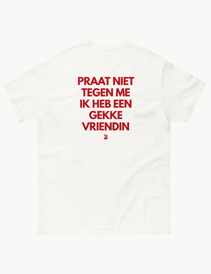PRAAT NIET TEGEN ME IK HEB EEN GEKKE VRIENDIN