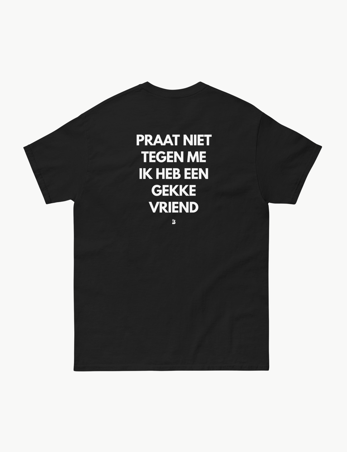 PRAAT NIET TEGEN ME IK HEB EEN GEKKE VRIEND